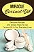 Miracle Coconut Oil: Delicious Recipes And Simple Ways To Use Coconut Oil In Our Everyday Lives