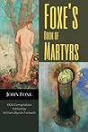 Foxe's Book of Martyrs: The Lives, Sufferings and Deaths of Martyrs through the Ages Foxe's Book of Martyrs: The Lives, Sufferings and Deaths of Martyrs through the Ages