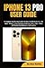 IPHONE 13 PRO USER GUIDE: A...