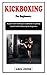 KICKBOXING FOR BEGINNERS: A...