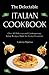 The Delectable Italian Cookbook: Over 90 Delicious and Contemporary Italian Recipes Made for Every Occasions