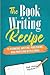 The Book Writing Recipe: To...