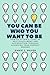 You Can Be Who You Want To Be: How To Attain A Level Of Self-Fulfillment And Satisfaction Through Achieving Your Perfect Dreams