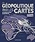 La Géopolitique par les cartes