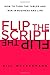 Flip the Script: How to Turn the Tables and Win in Business and Life