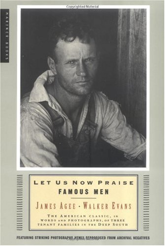 Let Us Now Praise Famous Men: The American Classic, in Words and Photographs, of Three Tenant Families in the Deep South