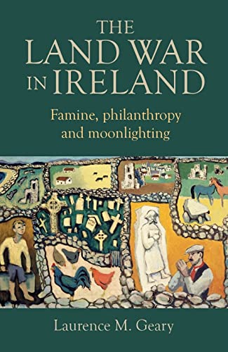 The Land War in Ireland: Famine, philanthropy and Moonlighting (Hardcover)
