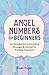 Angel Numbers for Beginners: An Introduction to Decoding Messages & Journal for Tracking Sequences