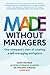 Made Without Managers: One company’s story of creating a self-managing workplace
