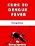 Dengue Fever: Cure For Dengue Fever, The Cure For Dengue Fever And Best Home Remedies (Dealing With Dengue, Dengue Cure, Fever, Solution, Home Remedies,)