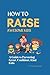 How To Raise Awesome Kids: A Guide To Parenting Great, Confident, Kind Kids, And Having Fun While At It