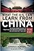 What the U.S. Can Learn from China: An Open-Minded Guide to Treating Our Greatest Competitor as Our Greatest Teacher