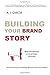 Building Your Brand Story: How To Find A Winning Niche, How To Create Your Product And How To Communicate Your Great Message To Attract An Avalanche Of Customers
