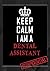 Keep Calm I am a Dental Ass...