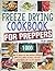 Freeze Drying Cookbook for Preppers: How to Freeze Dry and Preserve Nutrient Dense Food Safely at Home to Be Prepared for the Incoming Crisis. 1000 Days of Tasty Recipes and Log Book Included