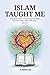 Islam Taught Me: A Spiritual Guide to Deepening Your Faith and Your Relationship with Allah (SWT)