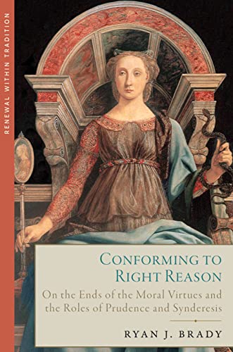 Conforming to Right Reason: On the Ends of the Moral Virtues and the Roles of Prudence and Synderesis (Kindle Edition)