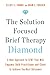 The Solution Focused Brief Therapy Diamond: A New Approach to SFBT That Will Empower Both Practitioner and Client to Achieve the Best Outcomes