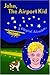 John, the Airport Kid by John Perry Jopling