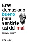 Eres demasiado bueno para sentirte así de mal: Un enfoque ortodoxo para una vida poco ortodoxa (Spanish Edition)