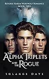 The Alpha Triplets and the Rogue (Reverse Harem Werewolf Romance Book 2) The Alpha Triplets and the Rogue (Reverse Harem Werewolf Romance Book 2)