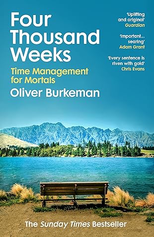 Four Thousand Weeks: Time and How to Use It