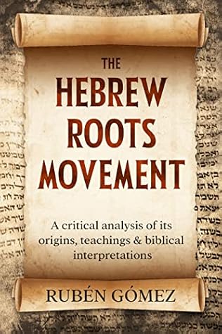 The Hebrew Roots Movement: A critical analysis of its origins, teachings & biblical interpretations