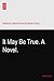 It May Be True. A Novel.