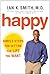 Happy: Simple Steps for Getting the Life You Want