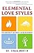 Elemental Love Styles: Find Compatibility and Create a Lasting Relationship