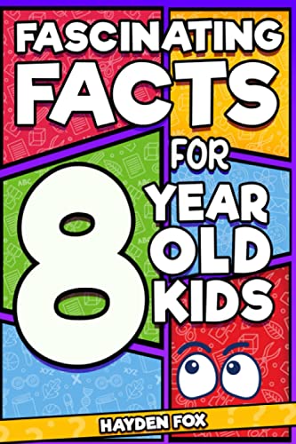 Fascinating Facts For 8 Year Old Kids: Explore the Wonders of the Universe with this Mind-Boggling Fact Book for 8 Year Old Boys and Girls (Fascinating Facts for Kids 1)