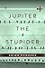 Jupiter the Stupider
