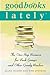 Good Books Lately : The One-Stop Resource for Book Groups and Other Greedy Readers