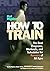 Hal Higdon's How to Train: The Best Programs, Workouts, And Schedules For Runners Of All Ages