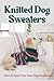 Knitted Dog Sweaters: How T...