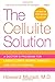 The Cellulite Solution: A Doctor's Program for Losing Lumps, Bumps, Dimples, and Stretch Marks