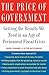 The Price of Government: Getting the Results We Need in an Age of Permanent Crisis