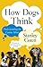 How Dogs Think : Understanding the Canine Mind