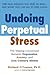 Undoing Perpetual Stress: The Missing Connection Between Depression, Anxiety and 21st Century Illness