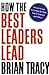 How the Best Leaders Lead by Brian Tracy