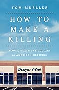 How to Make a Killing: Blood, Death and Dollars in American Medicine