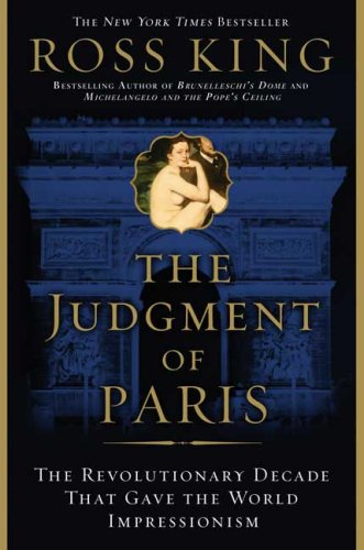 The Judgment of Paris: The Revolutionary Decade that Gave the World Impressionism