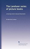 The Landseer series of picture books: containing sixteen coloured illustrations The Landseer series of picture books: containing sixteen coloured illustrations
