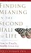 Finding Meaning in the Second Half of Life : How to Finally, Really Grow Up