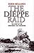 The Dieppe Raid: The Story of the Disastrous 1942 Expedition