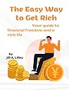 The Easy Way to Get Rich: Your guide to financial freedom and a rich life The Easy Way to Get Rich: Your guide to financial freedom and a rich life