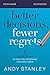 Better Decisions Fewer Regr...