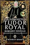The Forgotten Tudor Royal by Beverley Adams