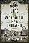Life in Victorian Era Ireland by Ian Maxwell
