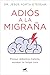 Adiós a la migraña: Porque debemos tratarla, aunque no tenga cura (Spanish Edition)